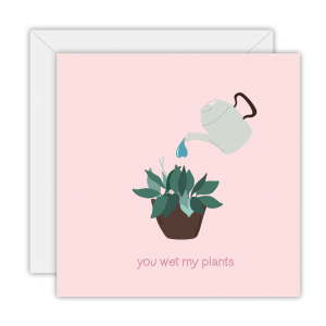 You wet my plants